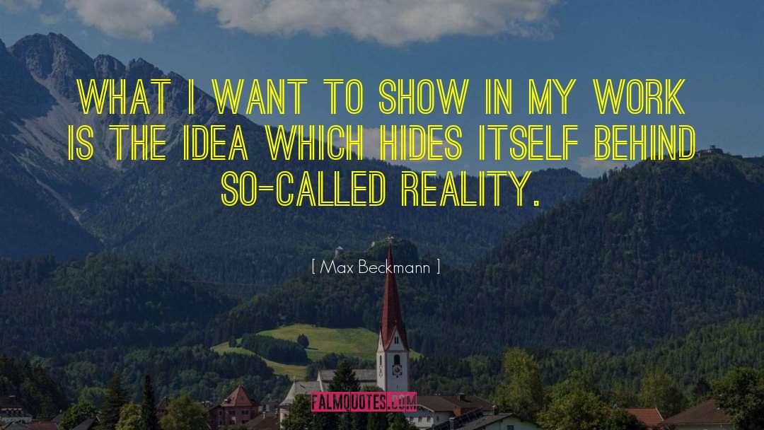 Max Beckmann Quotes: What I want to show