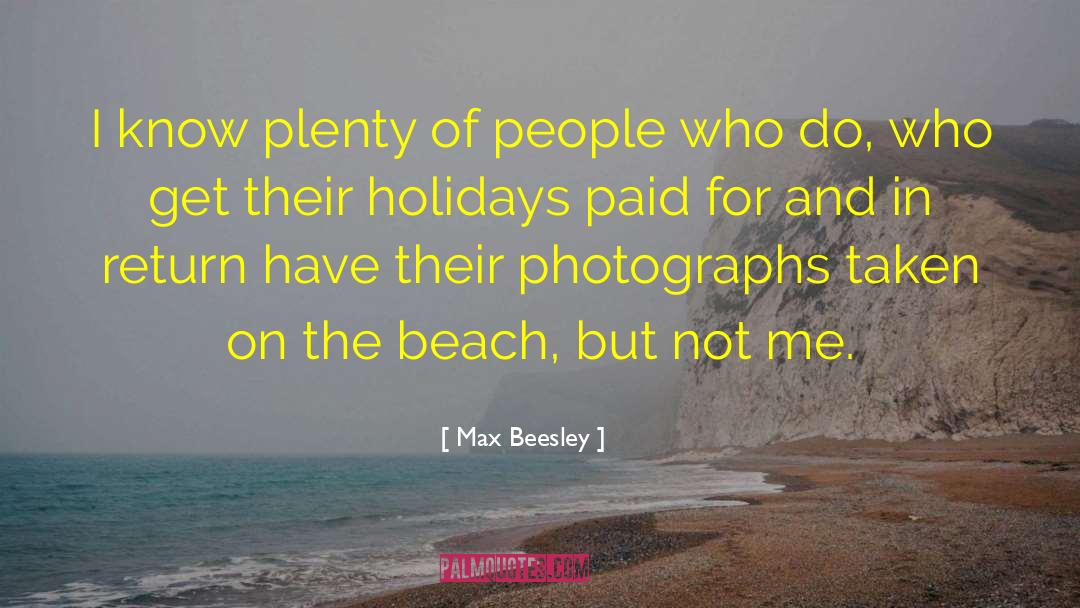 Max Beesley Quotes: I know plenty of people