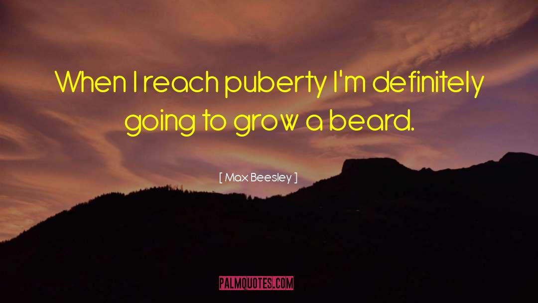 Max Beesley Quotes: When I reach puberty I'm