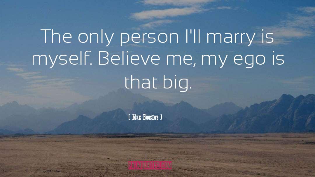 Max Beesley Quotes: The only person I'll marry