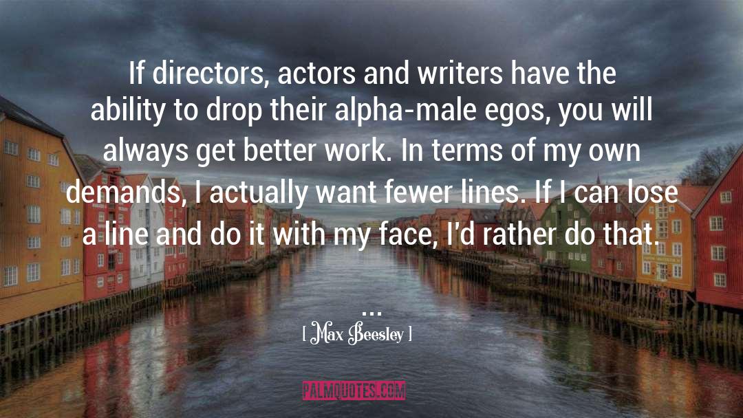 Max Beesley Quotes: If directors, actors and writers
