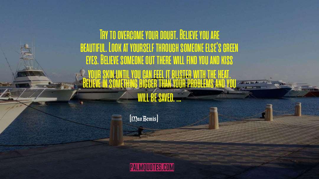 Max Bemis Quotes: Try to overcome your doubt.