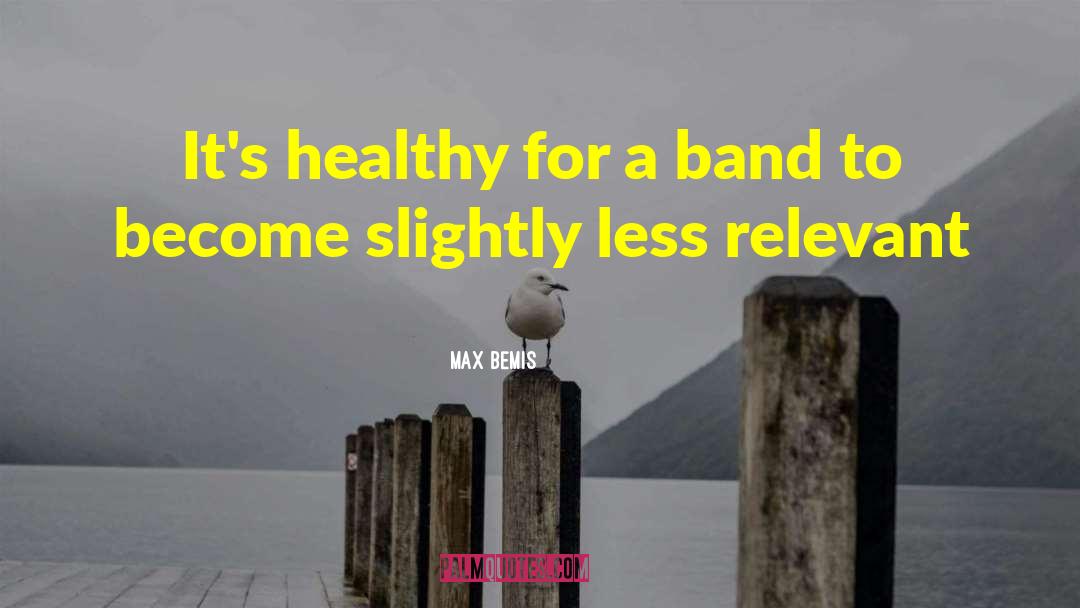 Max Bemis Quotes: It's healthy for a band