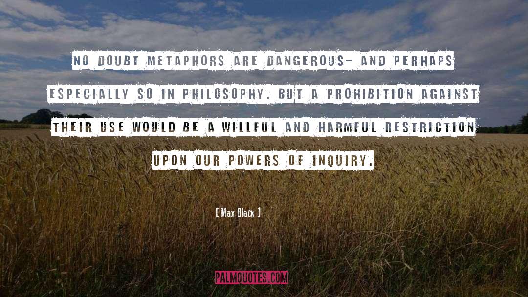 Max Black Quotes: No doubt metaphors are dangerous-