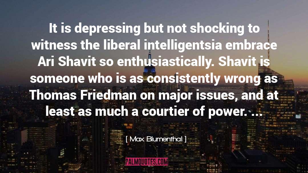 Max Blumenthal Quotes: It is depressing but not