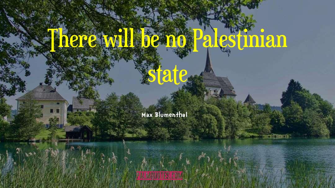 Max Blumenthal Quotes: There will be no Palestinian