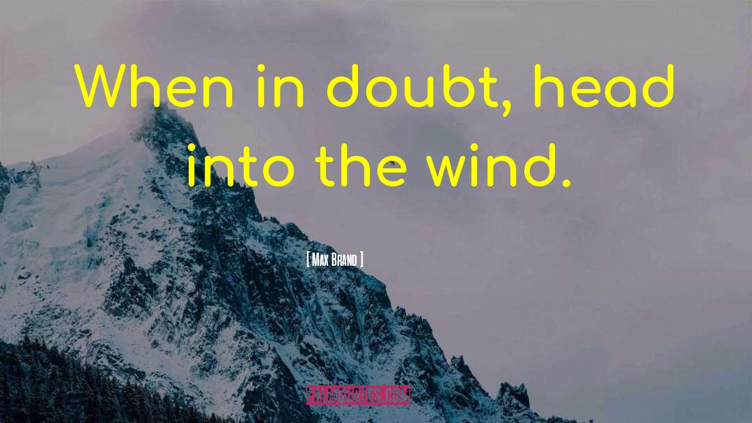 Max Brand Quotes: When in doubt, head into