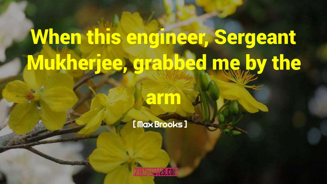 Max Brooks Quotes: When this engineer, Sergeant Mukherjee,