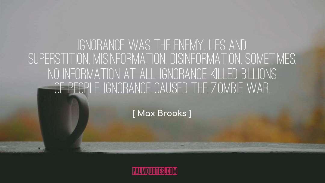 Max Brooks Quotes: Ignorance was the enemy. Lies