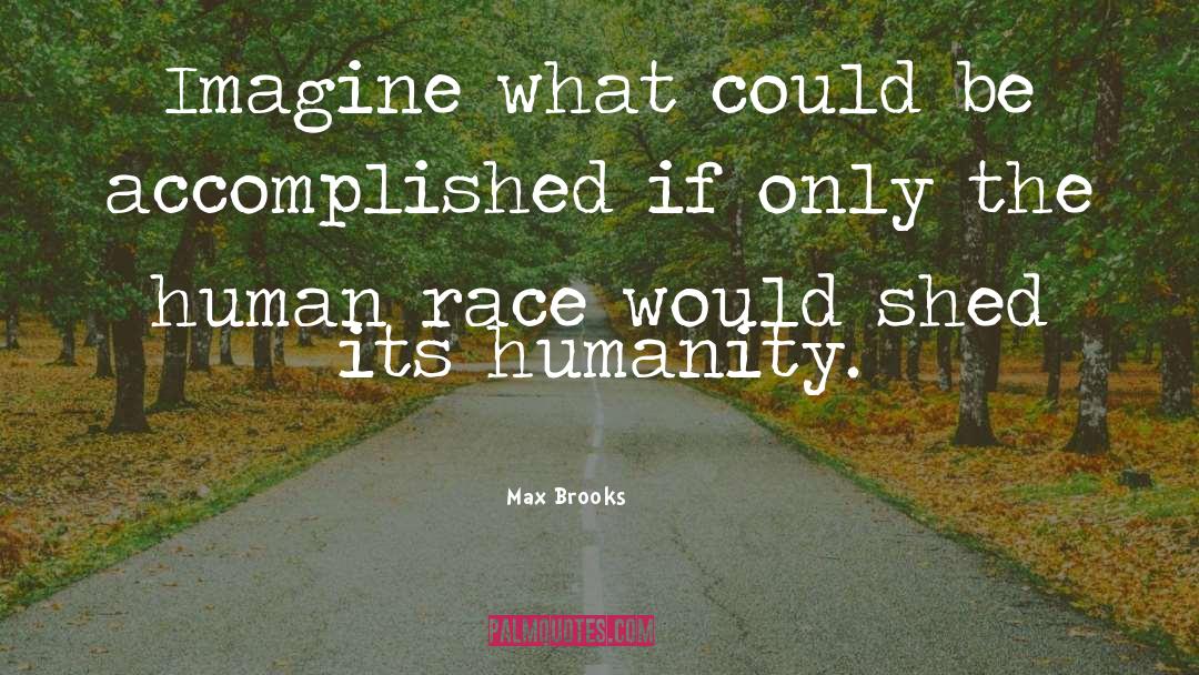 Max Brooks Quotes: Imagine what could be accomplished