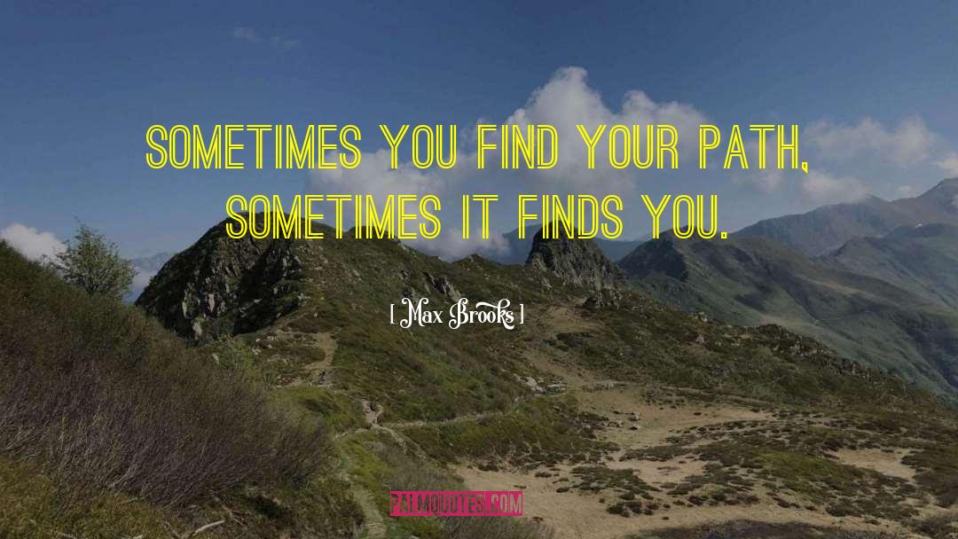 Max Brooks Quotes: Sometimes you find your path,