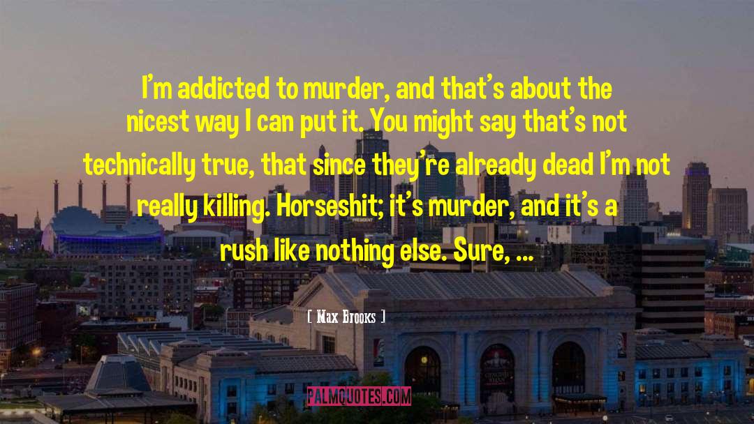 Max Brooks Quotes: I'm addicted to murder, and