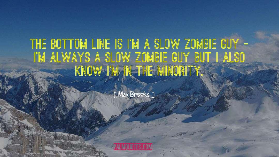 Max Brooks Quotes: The bottom line is I'm