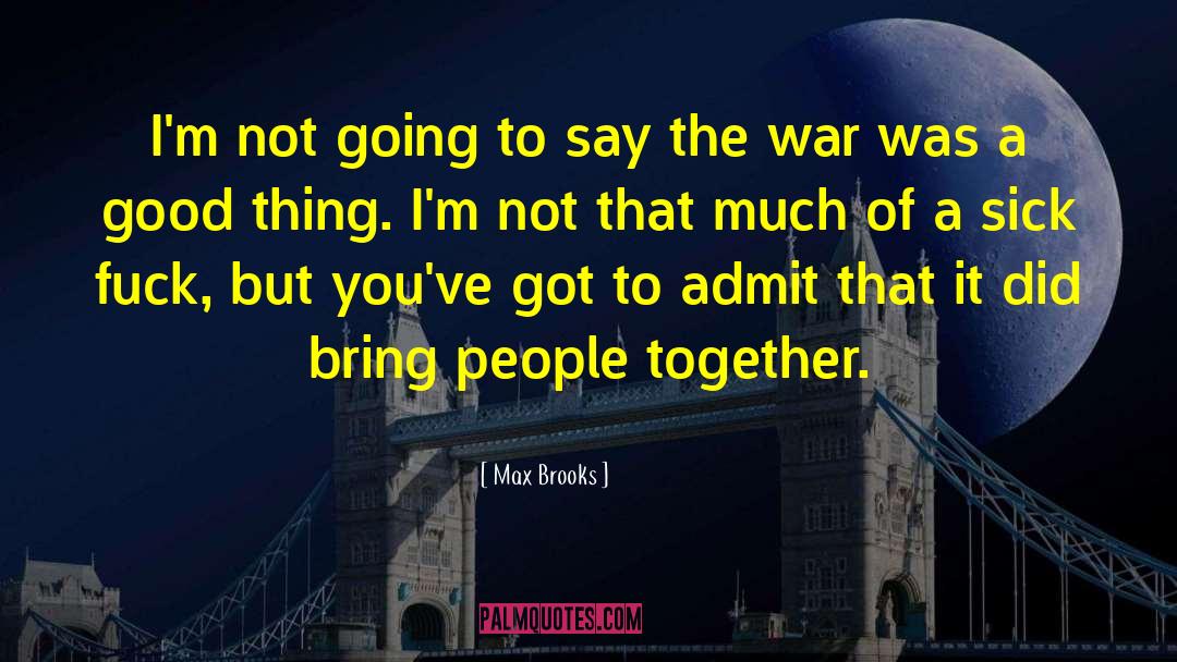Max Brooks Quotes: I'm not going to say