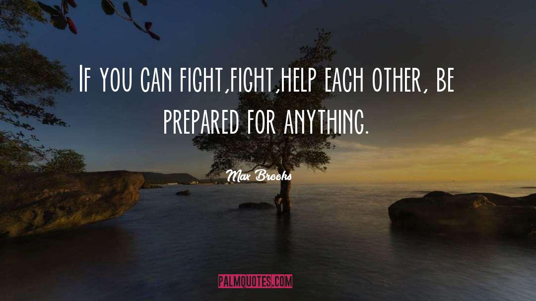 Max Brooks Quotes: If you can fight,fight,help each