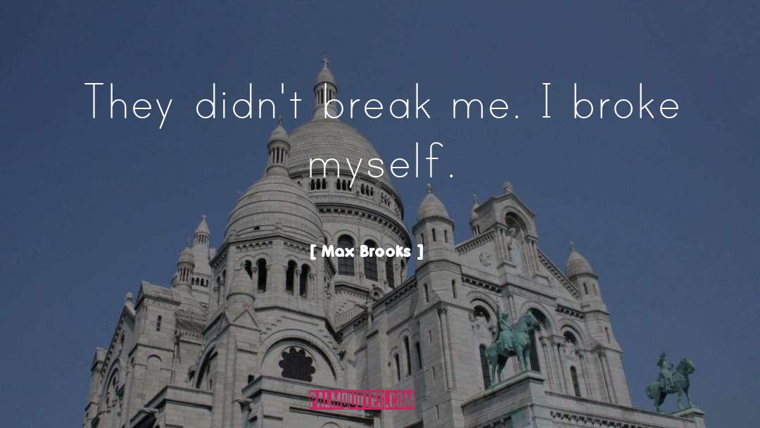 Max Brooks Quotes: They didn't break me. I