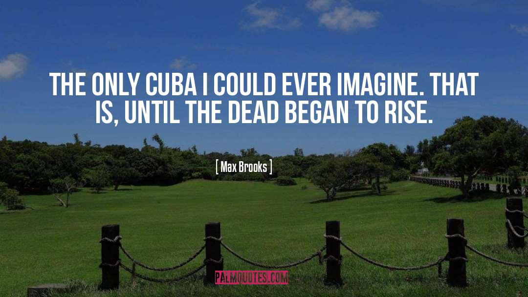 Max Brooks Quotes: the only Cuba I could