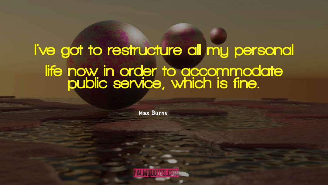 Max Burns Quotes: I've got to restructure all