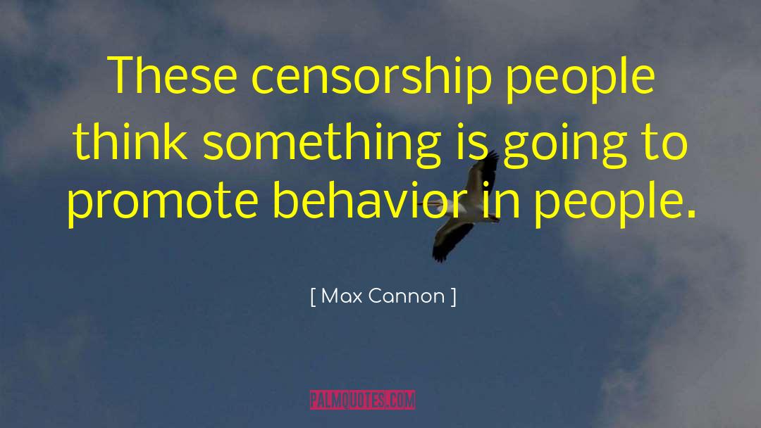 Max Cannon Quotes: These censorship people think something