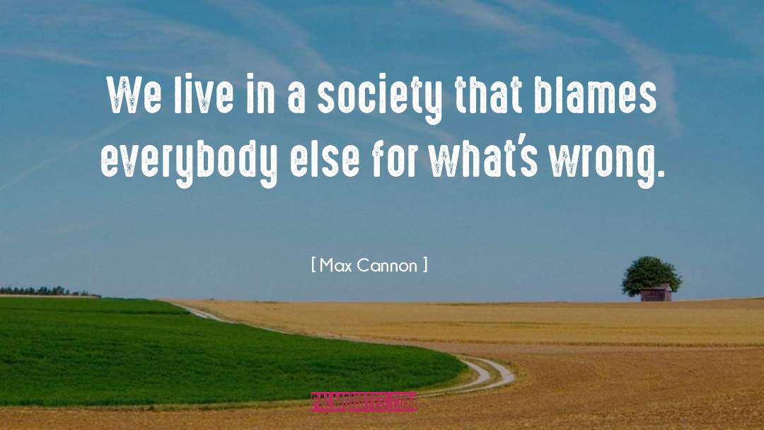 Max Cannon Quotes: We live in a society