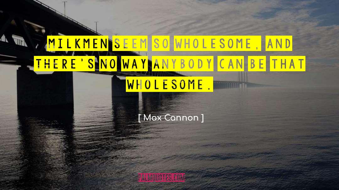 Max Cannon Quotes: Milkmen seem so wholesome, and