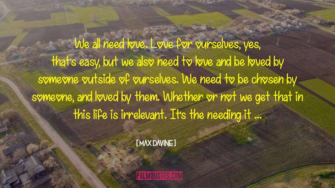Max Davine Quotes: We all need love. Love