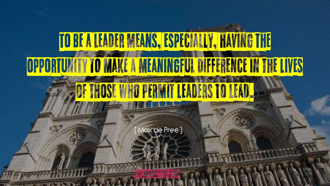 Max De Pree Quotes: To be a leader means,