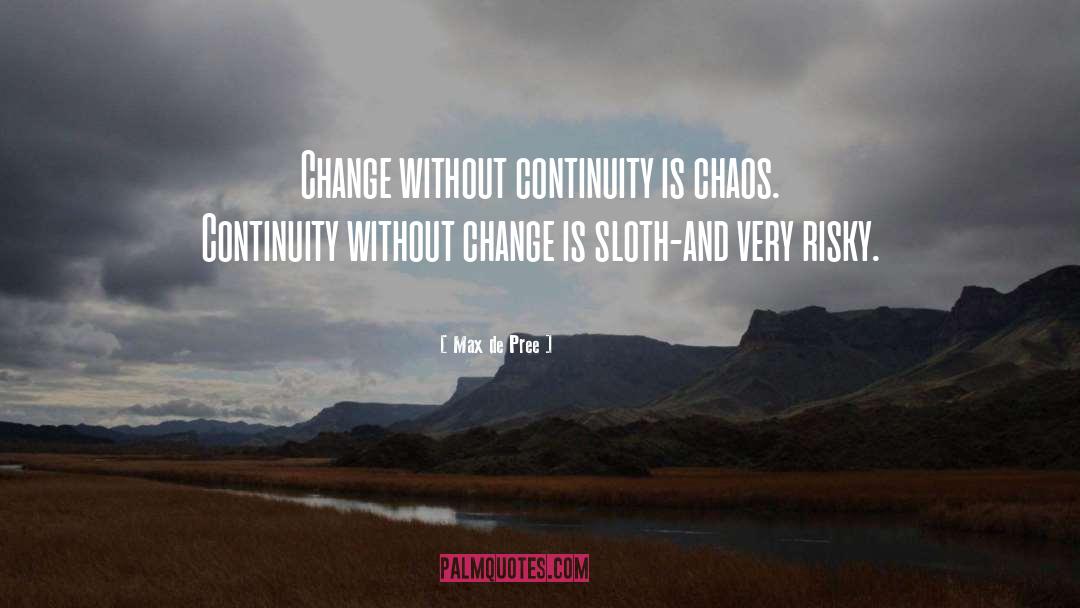 Max De Pree Quotes: Change without continuity is chaos.