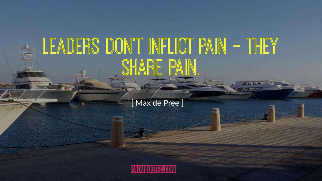 Max De Pree Quotes: Leaders don't inflict pain -