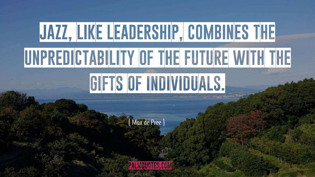 Max De Pree Quotes: Jazz, like leadership, combines the