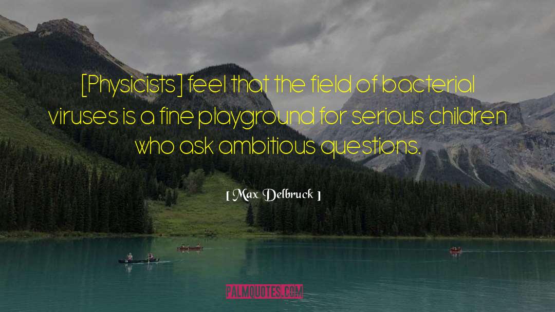 Max Delbruck Quotes: [Physicists] feel that the field