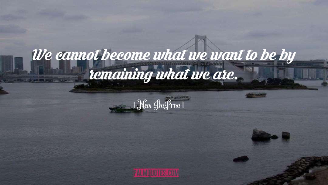 Max DePree Quotes: We cannot become what we