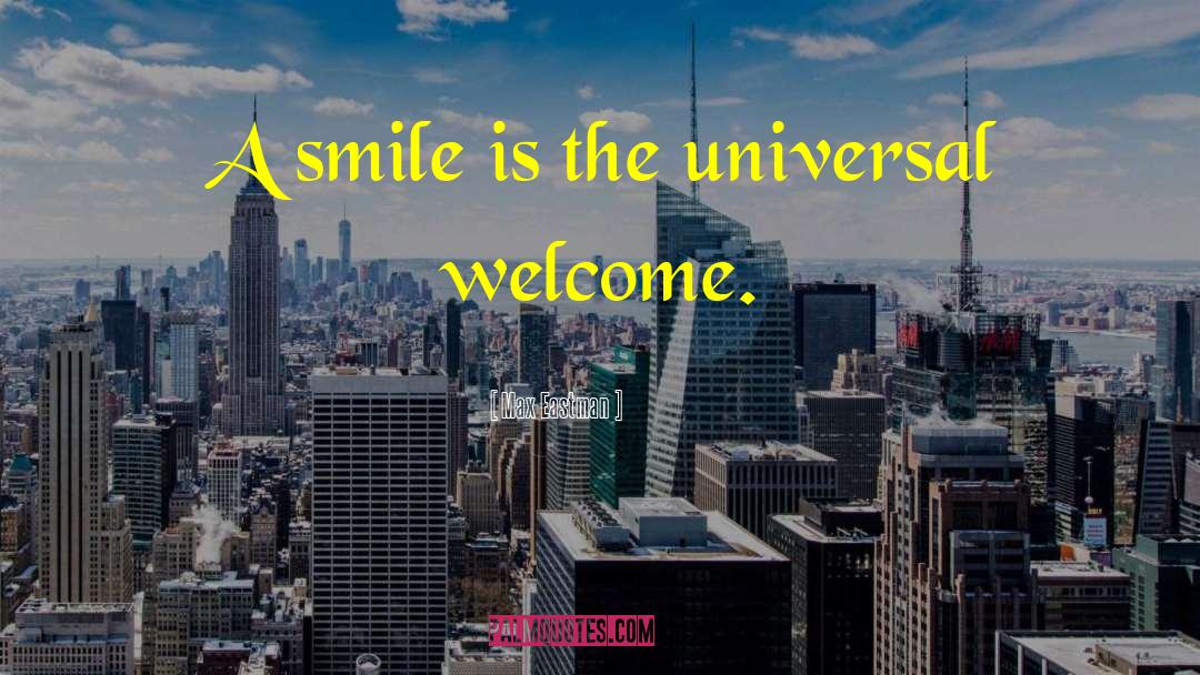 Max Eastman Quotes: A smile is the universal