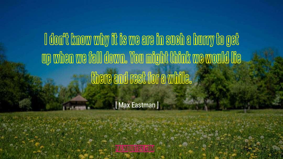 Max Eastman Quotes: I don't know why it