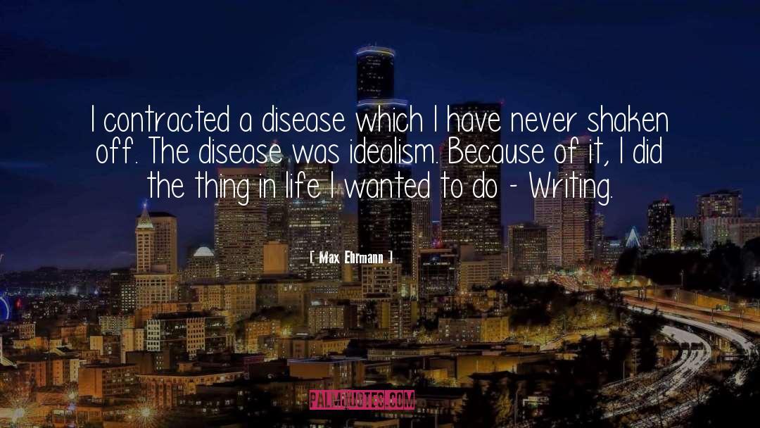 Max Ehrmann Quotes: I contracted a disease which