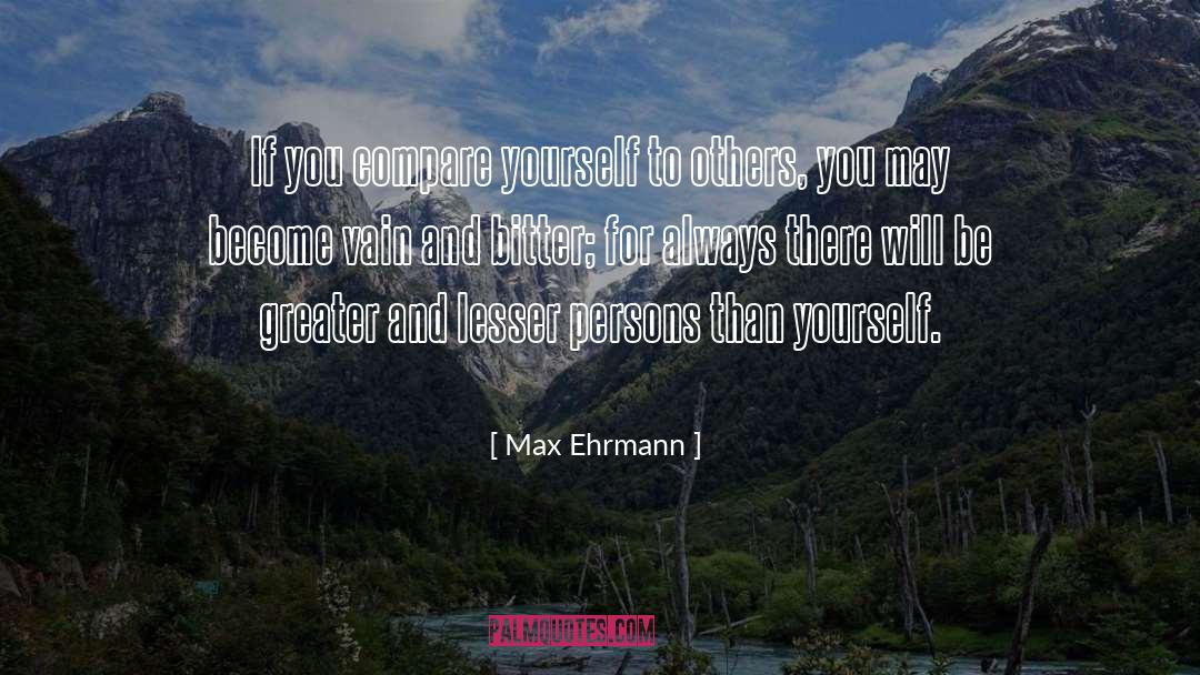 Max Ehrmann Quotes: If you compare yourself to