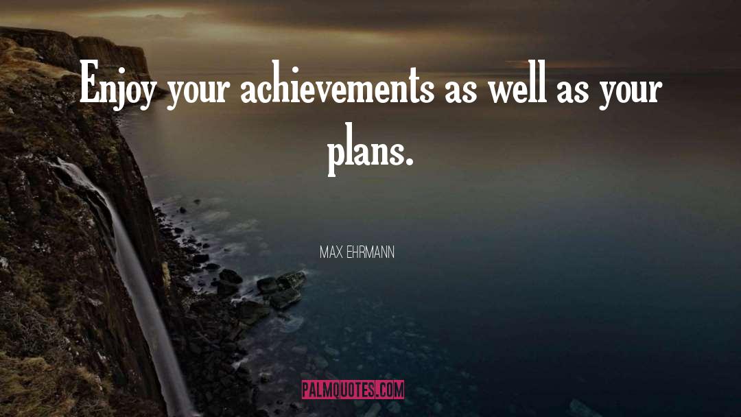 Max Ehrmann Quotes: Enjoy your achievements as well