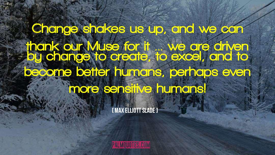 Max Elliott Slade Quotes: Change shakes us up, and