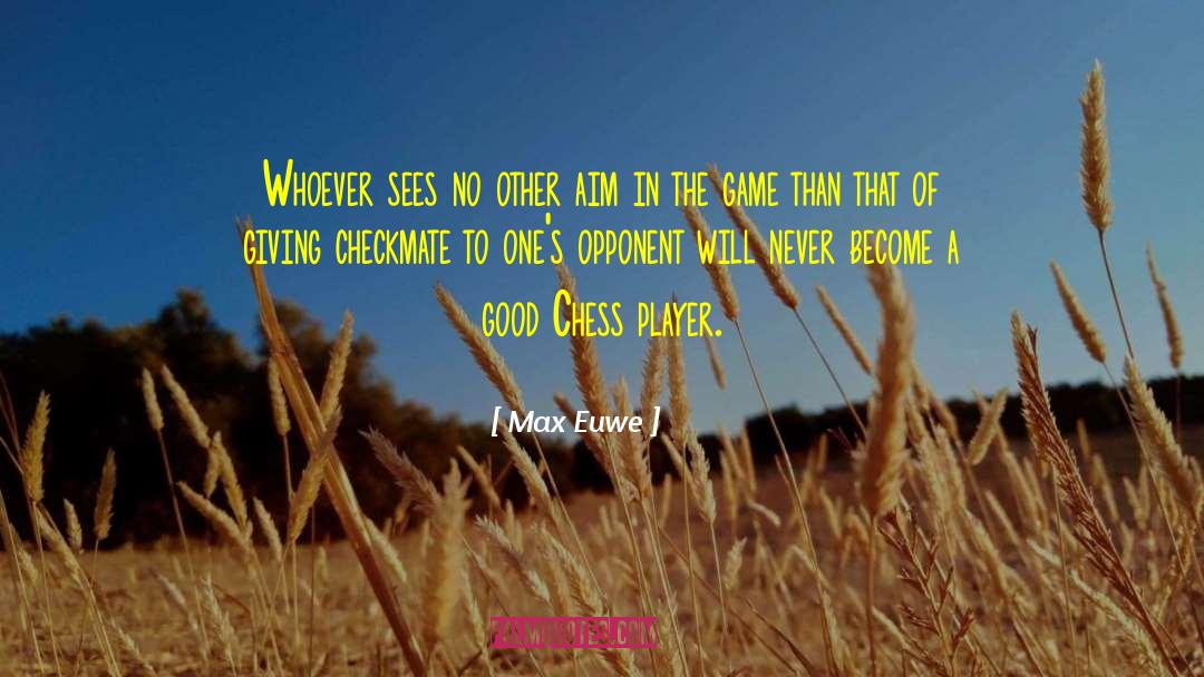 Max Euwe Quotes: Whoever sees no other aim