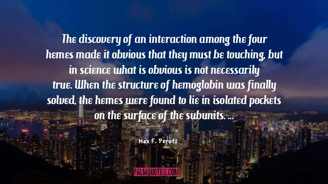 Max F. Perutz Quotes: The discovery of an interaction