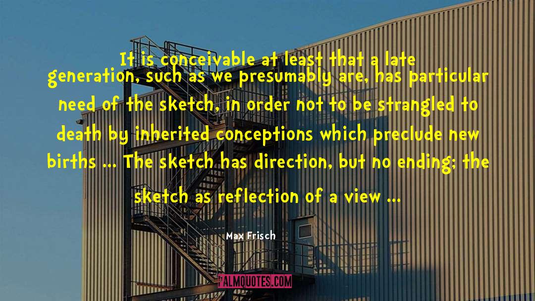 Max Frisch Quotes: It is conceivable at least