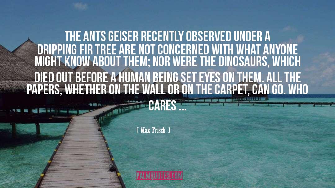 Max Frisch Quotes: The ants Geiser recently observed