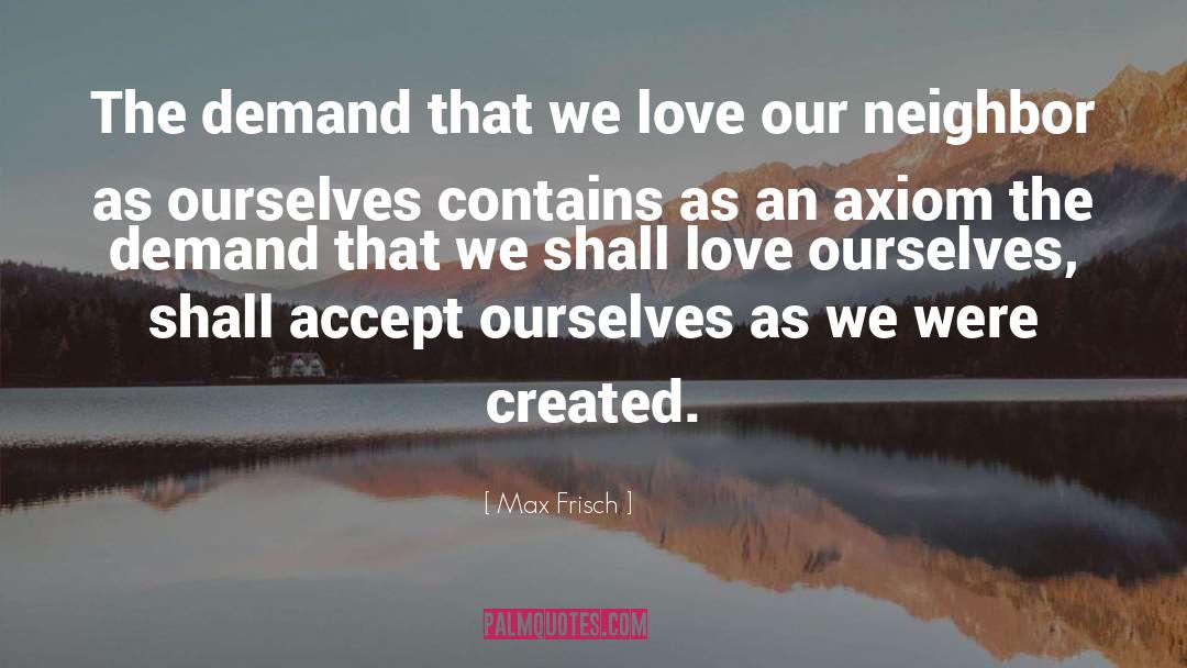 Max Frisch Quotes: The demand that we love