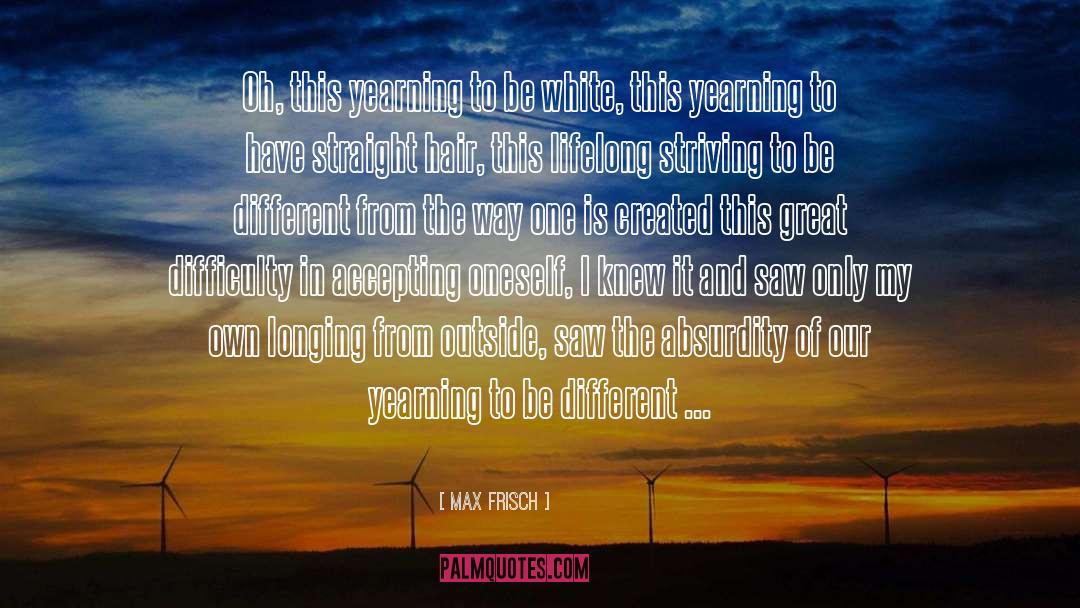 Max Frisch Quotes: Oh, this yearning to be