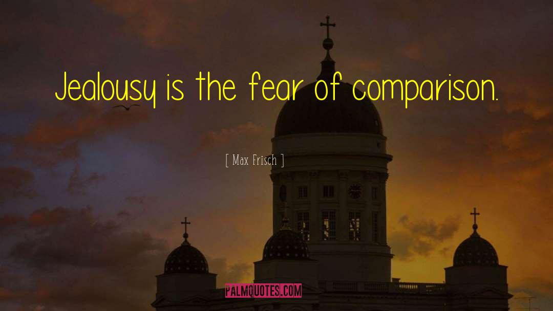 Max Frisch Quotes: Jealousy is the fear of