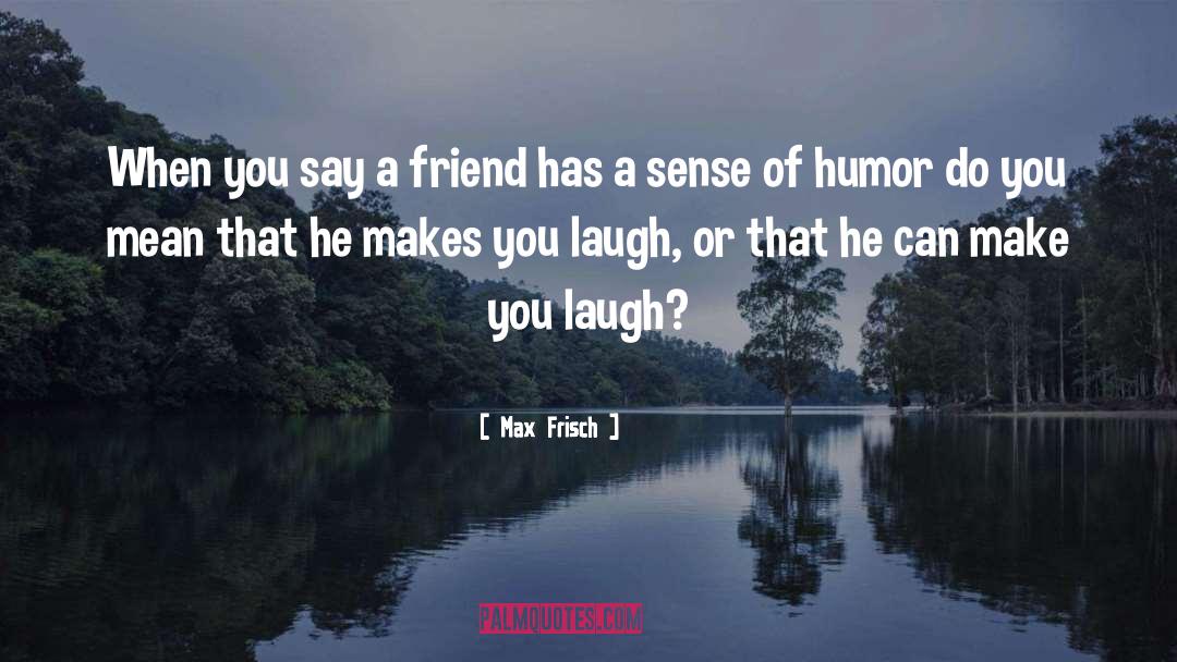 Max Frisch Quotes: When you say a friend
