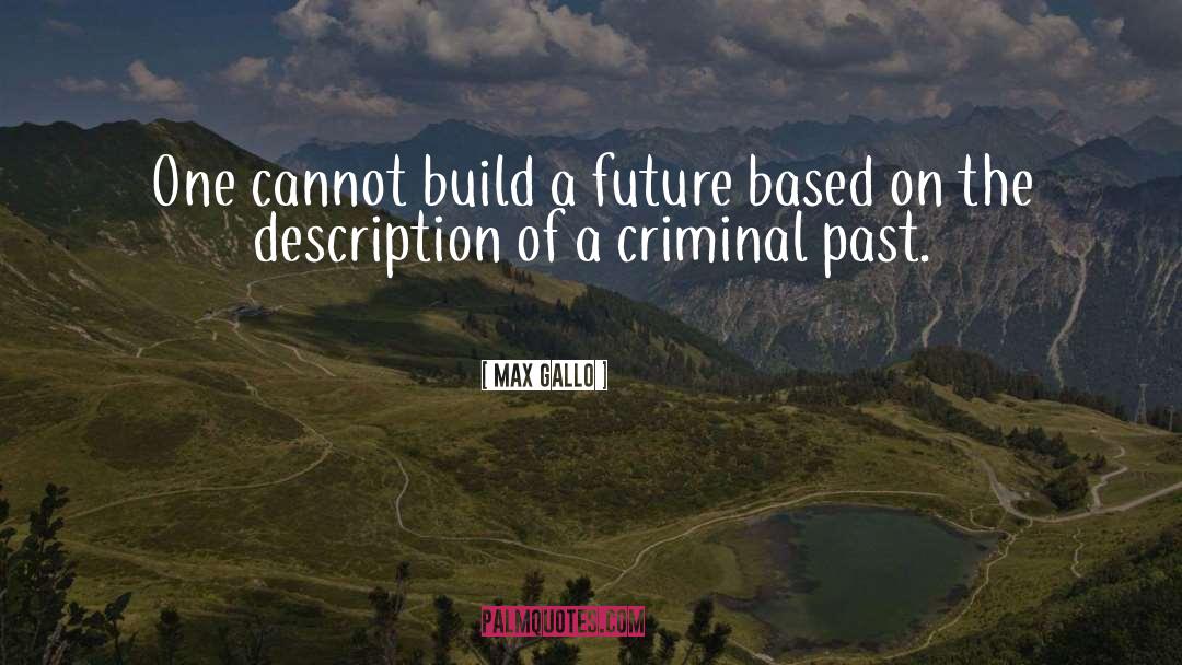 Max Gallo Quotes: One cannot build a future