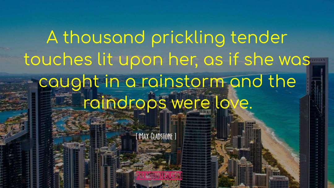 Max Gladstone Quotes: A thousand prickling tender touches