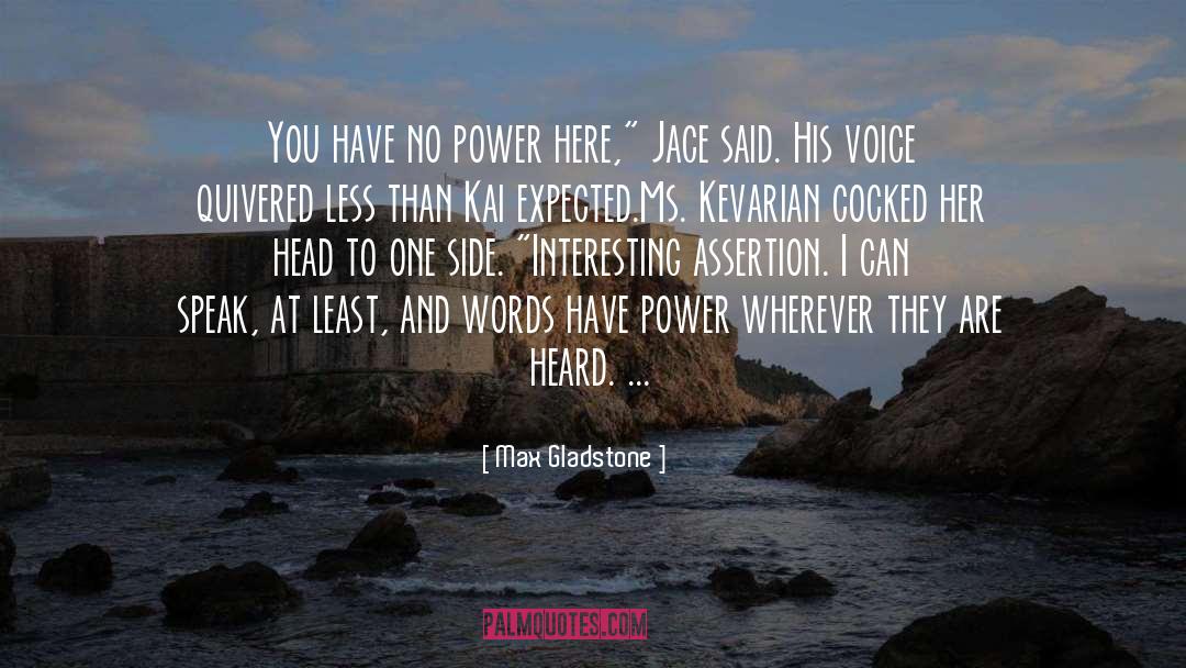 Max Gladstone Quotes: You have no power here,