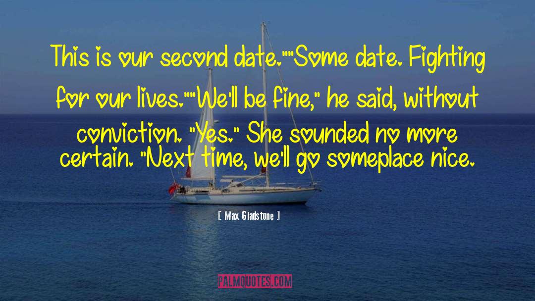 Max Gladstone Quotes: This is our second date.